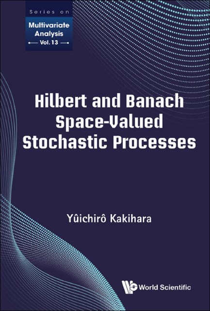 Hilbert and Banach Space-Valued Stochastic Processes, Yûichirô Kakihara