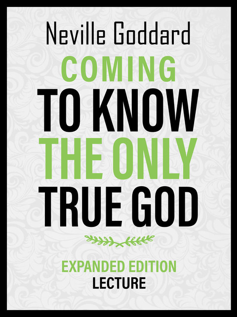 Coming To Know The Only True God – Expanded Edition Lecture, Neville Goddard