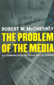 The Problem of the Media, Robert McChesney