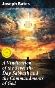 A Vindication of the Seventh-Day Sabbath and the Commandments of God, Joseph Bates