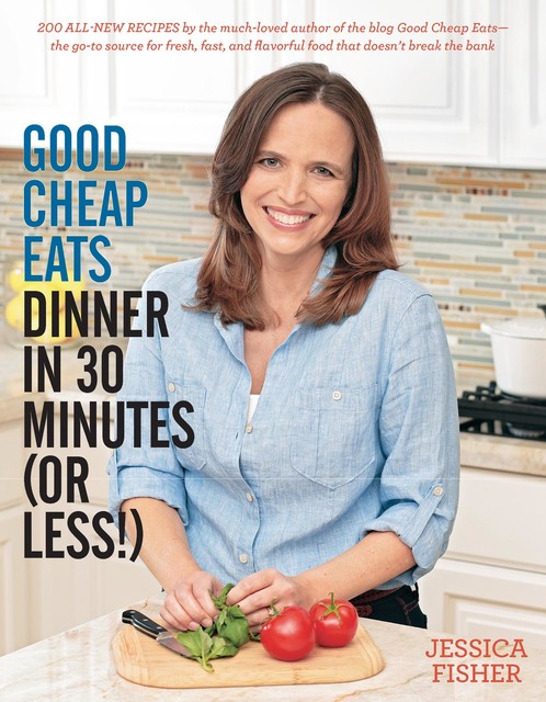 Good Cheap Eats Dinner in 30 Minutes or Less, Jessica Fisher