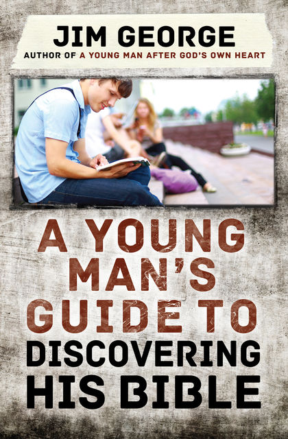 A Young Man's Guide to Discovering His Bible, Jim George