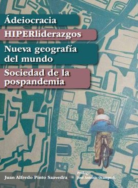 Ádeiocracia, HIPERliderazgos, Nueva geografía del mundo, Sociedad de la pospandemia, Juan Alfredo Pinto Saavedra Girardot