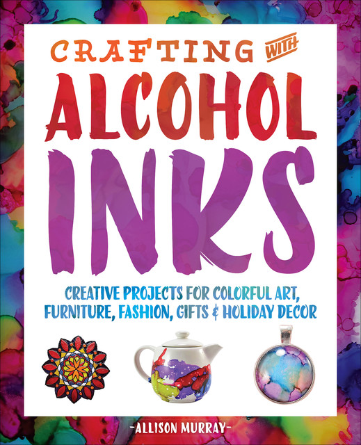 Crafting with Alcohol Inks, Allison Murray