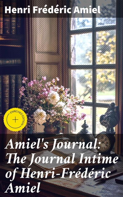 Amiel's Journal: The Journal Intime of Henri-Frédéric Amiel, Henri Frédéric Amiel