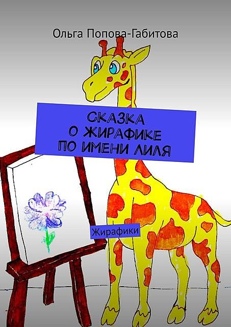 Сказка о жирафике по имени Лиля. Жирафики, Ольга Попова-Габитова