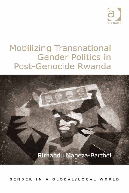 Mobilizing Transnational Gender Politics in Post-Genocide Rwanda, Rirhandu Mageza-Barthel