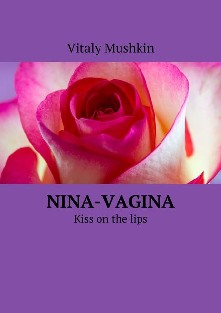 Nina-vagina. Kiss on the lips, Vitaly Mushkin