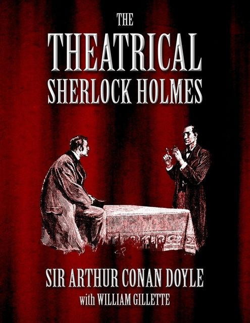 The Theatrical Sherlock Holmes, Arthur Conan Doyle, William Gillette