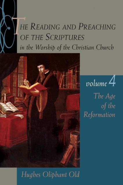 Reading and Preaching of the Scriptures in the Worship of the Christian Church, Volume 4, Hughes Oliphant Old