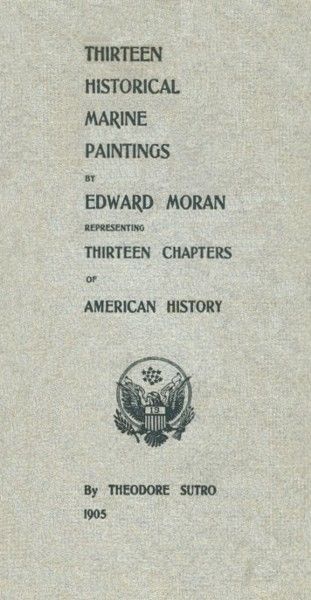 Thirteen Chapters of American History / represented by the Edward Moran series of Thirteen / Historical Marine Paintings, Theodore Sutro