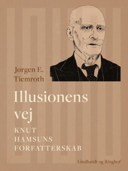 Illusionens vej. Knut Hamsuns forfatterskab, Jørgen E. Tiemroth