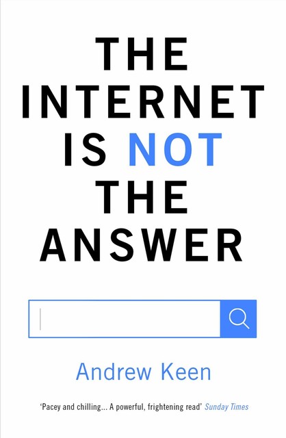 The Internet Is Not the Answer, Andrew Keen