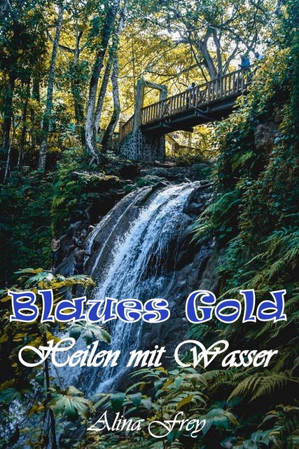 Blaus Gold – Heilen mit Wasser, Alina Frey