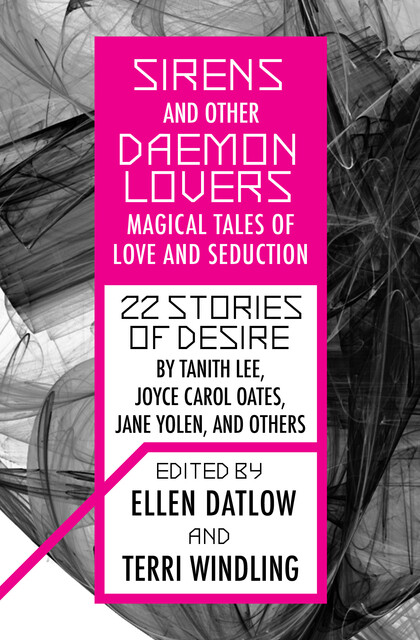 Sirens and Other Daemon Lovers, Neil Gaiman, Tanith Lee, Michael Swanwick, Joyce Carol Oates, JANE YOLEN, Pat Murphy, Elizabeth Wein, Brian Stableford, Delia Sherman, Garry Kilworth, Dave Smeds, Storm Constantine, Edward Bryant, Ellen Steiber, Melissa Shaw, Doris Ega, Wendy Froud