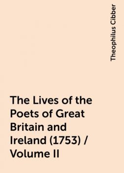 The Lives of the Poets of Great Britain and Ireland (1753) / Volume II, Theophilus Cibber