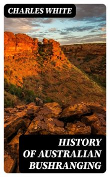 History of Australian Bushranging, Charles White