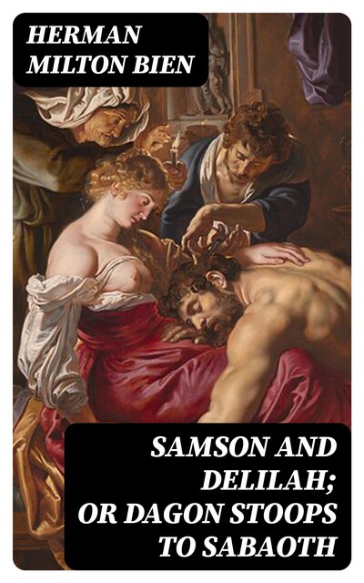 Samson and Delilah; Or Dagon Stoops To Sabaoth, Herman Milton Bien