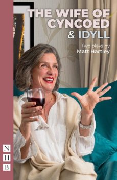 The Wife of Cyncoed & Idyll: two plays (NHB Modern Plays), Matt Hartley
