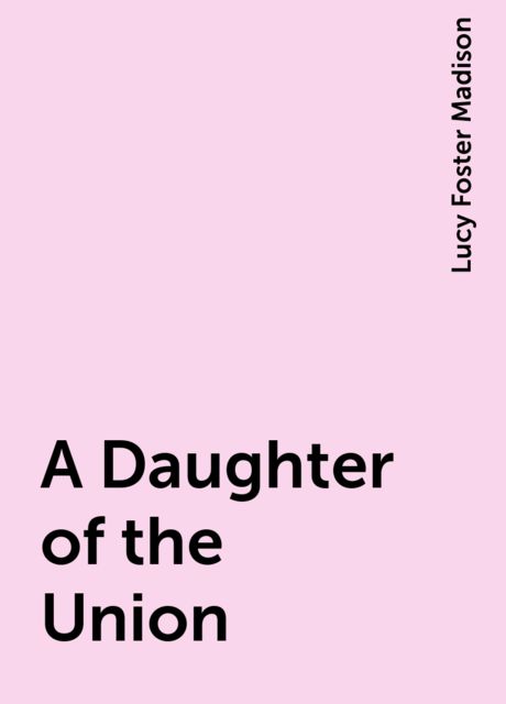 A Daughter of the Union, Lucy Foster Madison