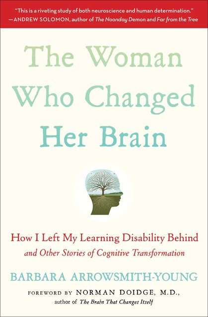 The Woman Who Changed Her Brain: And Other Inspiring Stories of Pioneering Brain Transformation, Barbara Arrowsmith-Young