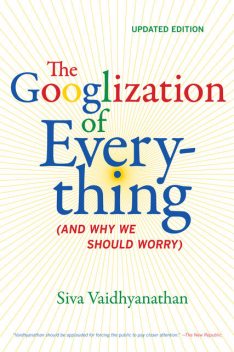 The Googlization of Everything, Siva Vaidhyanathan