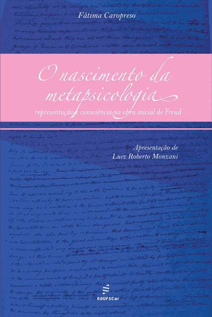 O nascimento da metapsicologia: representação e consciência na obra inicial de Freud, Fátima Caropreso