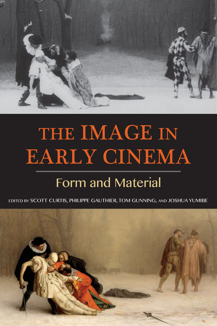 The Image in Early Cinema, Scott Curtis, Joshua Yumibe, Philippe Gauthier, Tom Gunning