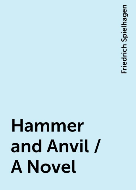 Hammer and Anvil / A Novel, Friedrich Spielhagen