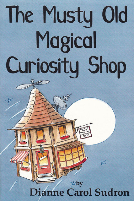 The Musty Old Magical Curiosity Shop, Dianne Carol Sudron