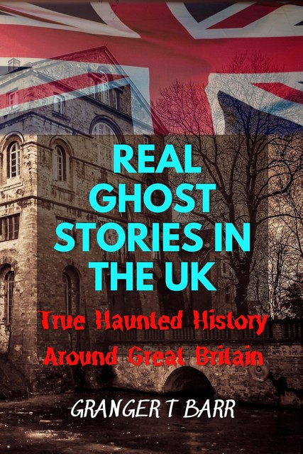 Real Ghost Stories In The UK, Granger T Barr
