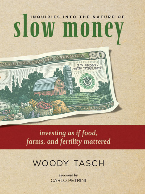 Inquiries into the Nature of Slow Money, Woody Tasch