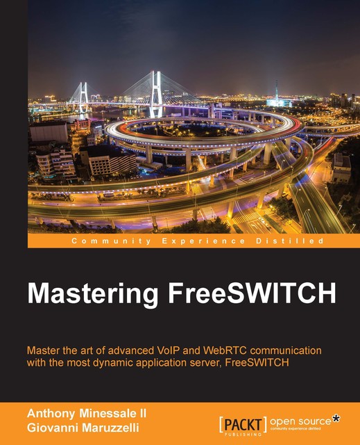 Mastering FreeSWITCH, Anthony Minessale II, Giovanni Maruzzelli