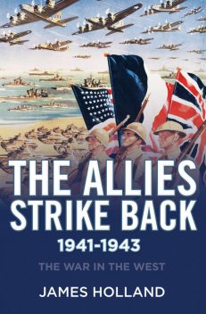 The Allies Strike Back, 1941-1943, James Holland