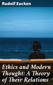 Ethics and Modern Thought: A Theory of Their Relations, Rudolf Eucken