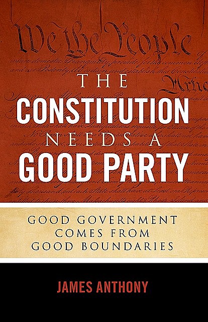 The Constitution Needs a Good Party, Anthony James