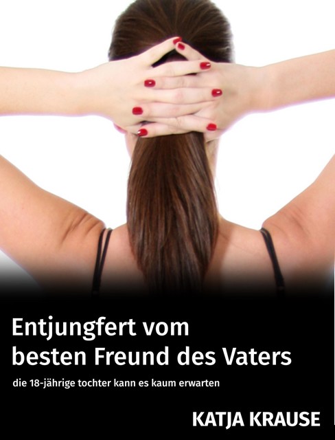 Entjungfert vom besten Freund des Vaters, Katja Krause