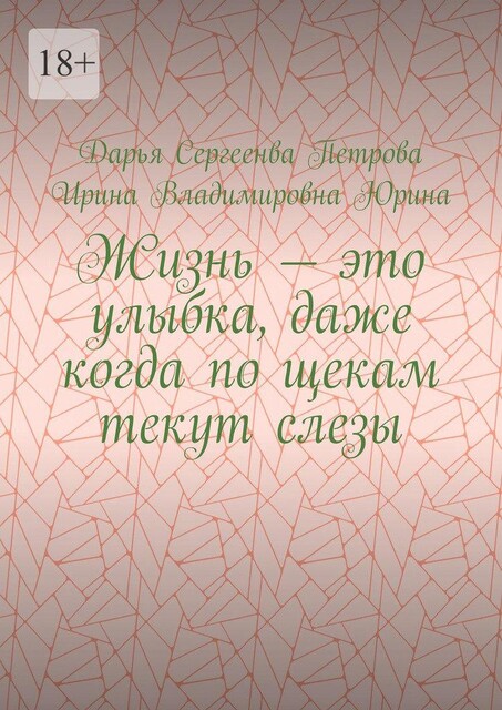 Жизнь — это улыбка, даже когда по щекам текут слезы, Дарья Петрова, Ирина Юрина