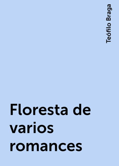 Floresta de varios romances, Teófilo Braga