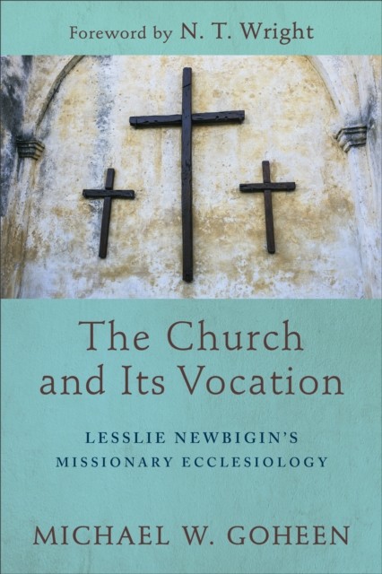 Church and Its Vocation, Michael Goheen