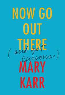 Now Go Out There, Mary Karr