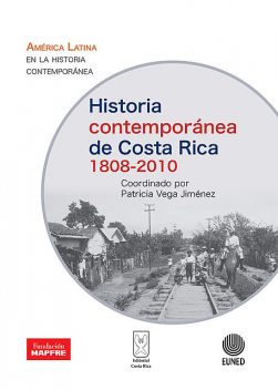 Historia contemporánea de Costa Rica 1808–2010, David Díaz Arias, Héctor Pérez Brignoli, Jorge León Sáenz, Jorge Sáenz Carbonell, Patricia Vega Jiménez