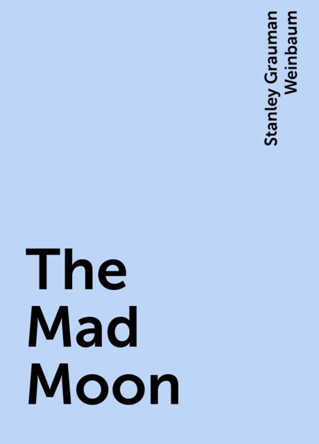 The Mad Moon, Stanley Grauman Weinbaum