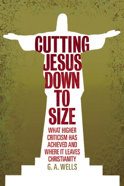 Cutting Jesus Down to Size, George Wells