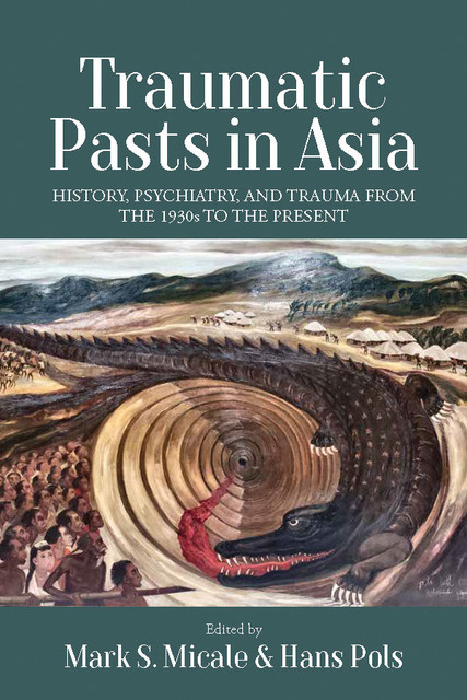 Traumatic Pasts in Asia, Mark S. Micale, Hans Pols