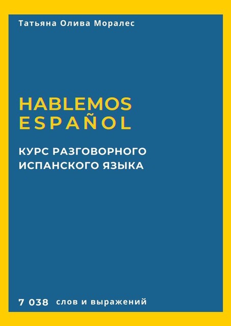 Курс разговорного испанского языка. Hablemos español. 7 038 слов и выражений, Татьяна Олива Моралес