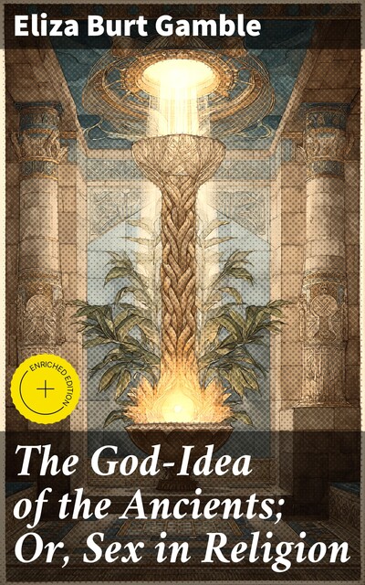 The God-Idea of the Ancients; Or, Sex in Religion, Eliza Burt Gamble