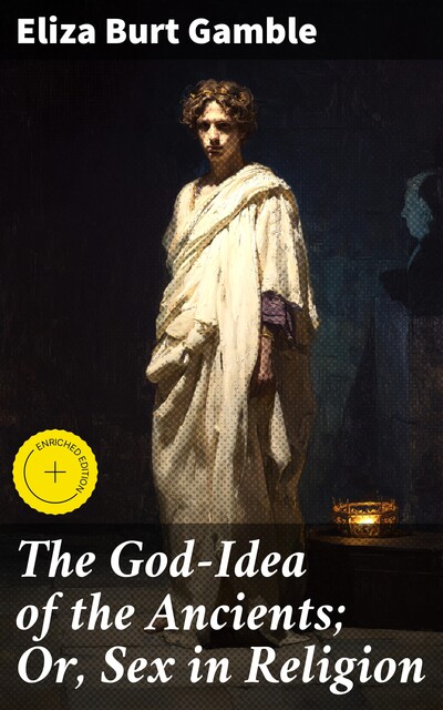 The God-Idea of the Ancients; Or, Sex in Religion, Eliza Burt Gamble