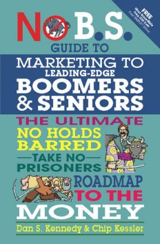 No B.S. Guide to Marketing to Leading Edge Boomers & Seniors, Dan Kennedy