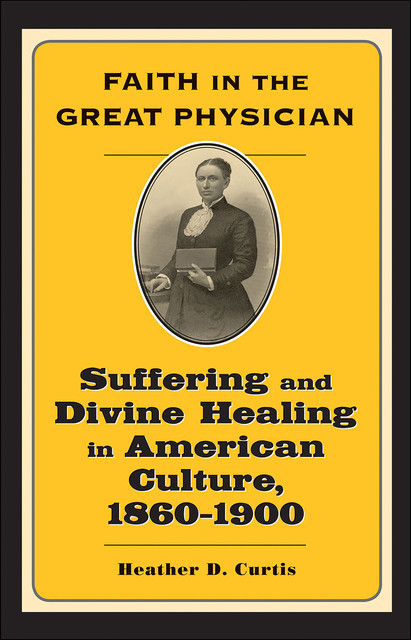 Faith in the Great Physician, Heather D. Curtis